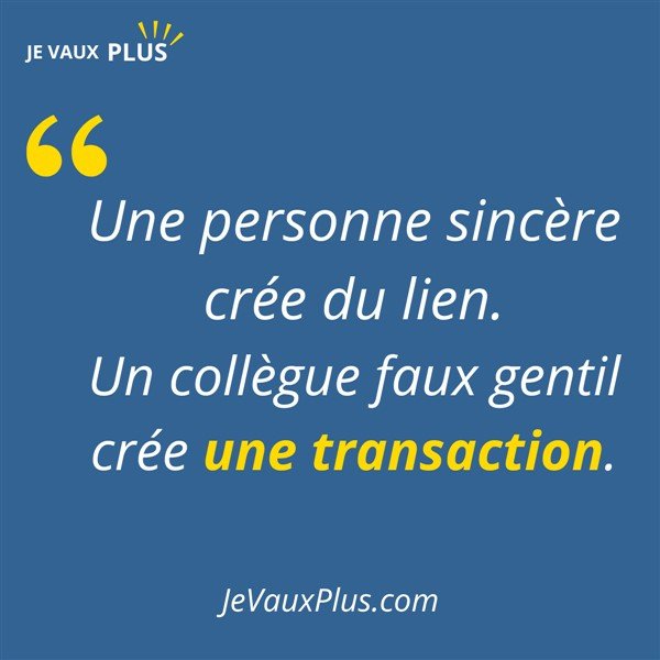 Citation sur le collègue faux gentil : "Une personne sincère crée du lien. Un collègue faux gentil crée une transaction."