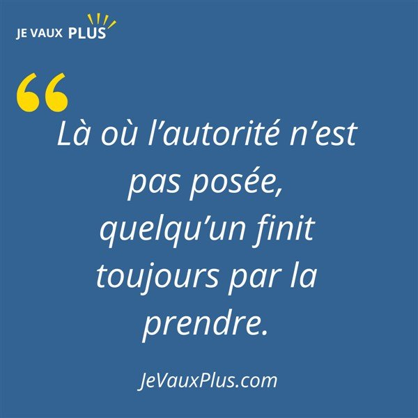 Citation illustrant comment on arrive à la situation où un collègue se prend pour le chef : "Là où l'autorité n'est pas posée, quelqu'un finit toujours par la prendre"