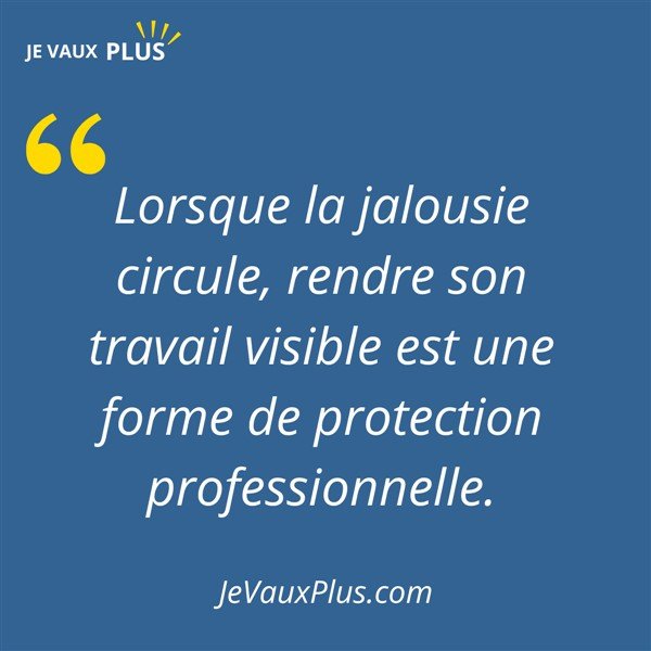 Citation sur la jalousie au travail : "Lorsque la jalousie circule, rendre son travail visible est une forme de protection professionnelle".